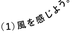 （１）風を感じよう。